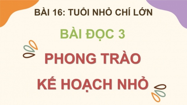 Soạn giáo án điện tử tiếng việt 4 cánh diều Bài 16 Đọc 3: Phong trào Kế hoạch nhỏ