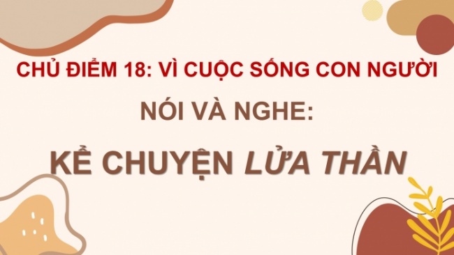 Soạn giáo án điện tử tiếng việt 4 cánh diều Bài 18 Nói và nghe 1: Kể chuyện: Lửa thần