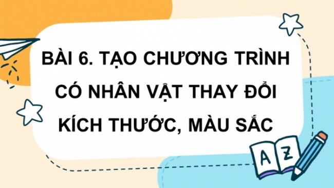 Soạn giáo án điện tử tin học 4 cánh diều Chủ đề F bài 6: Tạo chương trình có nhân vật thay đổi kích thước, màu sắc