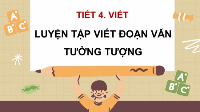 Soạn giáo án điện tử tiếng việt 4 CTST CĐ 4 Bài 3 Viết: Luyện tập viết đoạn văn tưởng tượng