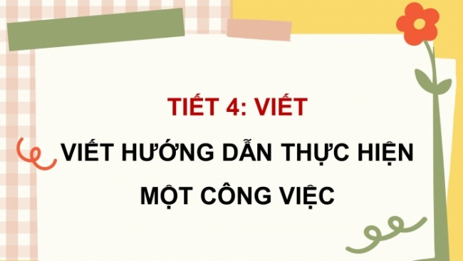 Soạn giáo án điện tử tiếng việt 4 CTST CĐ 8 Bài 5 Viết: Viết hướng dẫn thực hiện một công việc