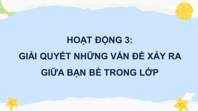 Soạn giáo án điện tử HĐTN 4 cánh diều Tuần 32: Ứng xử trong quan hệ bạn bè - Hoạt động 3, 4