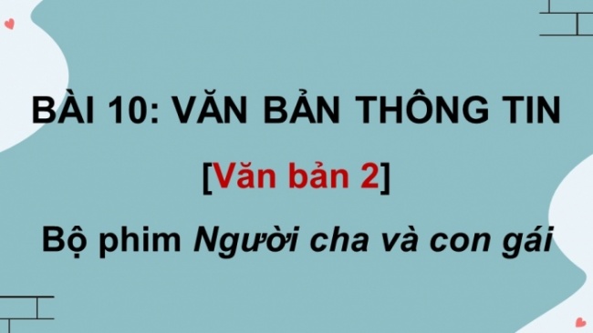 Soạn giáo án điện tử Ngữ văn 8 CD Bài 10 Đọc 2: Bộ phim “Người cha và con gái”