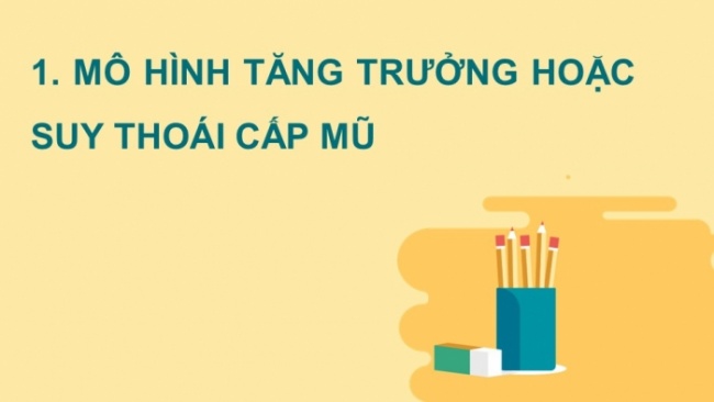 Soạn giáo án điện tử toán 11 KNTT HĐ thực hành và trải nghiệm 3: Một vài mô hình toán học sử dụng hàm số mũ và hàm số lôgarit