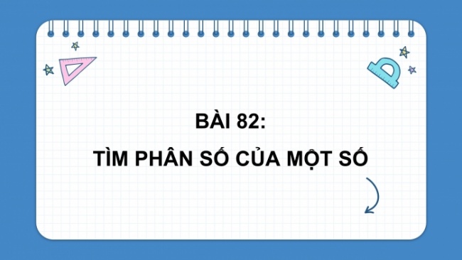 Soạn giáo án điện tử toán 4 cánh diều Bài 82: Tìm phân số của một số