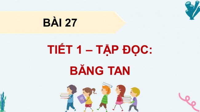 Soạn giáo án điện tử tiếng việt 4 KNTT Bài 27 Đọc: Băng tan