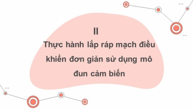 Soạn giáo án điện tử Công nghệ 8 CD Bài 14: Lắp ráp mạch điều khiển đơn giản sử dụng mô đun cảm biến