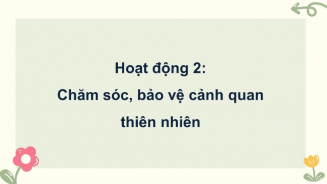 Soạn giáo án điện tử HĐTN 4 CTST bản 2 Tuần 30: HĐGDTCĐ - Chăm sóc, bảo vệ cảnh quan thiên nhiên