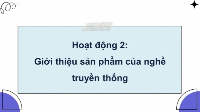 Soạn giáo án điện tử HĐTN 4 CTST bản 2 Tuần 34: HĐGDTCĐ - Giới thiệu nghề truyền thống ở địa phương