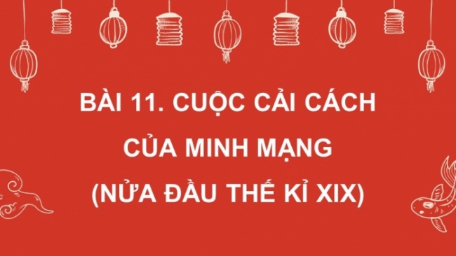 Soạn giáo án điện tử lịch sử 11 CTST Bài 11: Cuộc cải cách Minh Mạng (nửa đầu thế kỉ XIX)