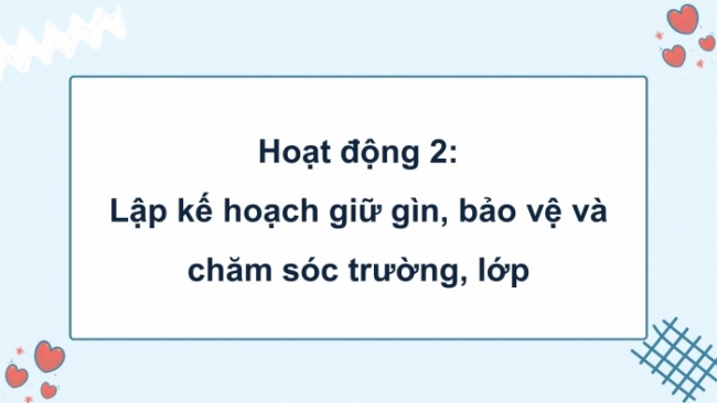 Soạn giáo án điện tử HĐTN 4 CTST bản 2 Tuần 28: HĐGDTCĐ - Giữ gìn, bảo vệ và chăm sóc trường, lớp