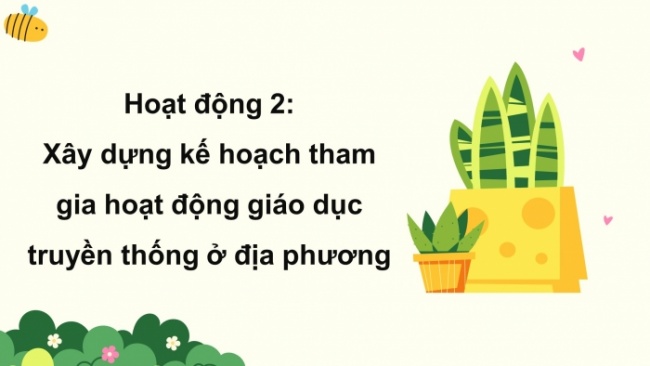 Soạn giáo án điện tử HĐTN 4 CTST bản 2 Tuần 14: HĐGDTCĐ - Hoạt động giáo dục truyền thống ở địa phương