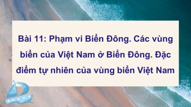 Soạn giáo án điện tử Địa lí 8 CD Bài 11: Phạm vi Biển Đông. Các vùng biển đảo. Đặc điểm tự nhiên vùng biển đảo Việt Nam