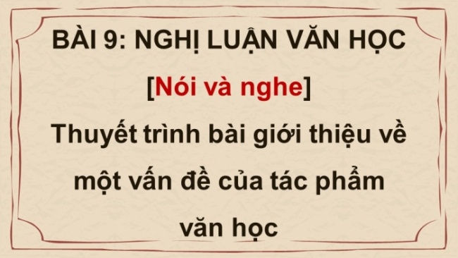 Soạn giáo án điện tử Ngữ văn 8 CD Bài 9 Nói và nghe: Thuyết trình bài giới thiệu về một vấn đề của tác phẩm văn học
