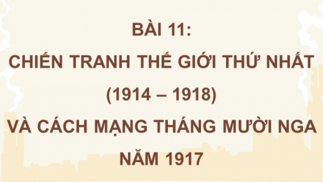 Soạn giáo án điện tử Lịch sử 8 CD Bài 11: Chiến tranh thế giới thứ nhất (1914 - 1918) và cách mạng tháng Mười Nga năm 1917 (Phần 2)