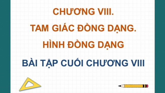 Soạn giáo án điện tử Toán 8 CD: Bài tập cuối chương 8