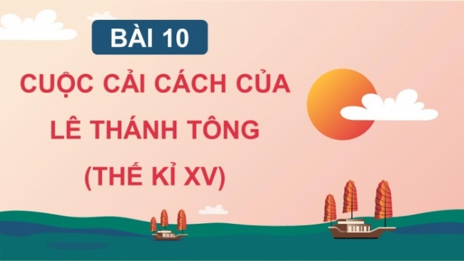 Soạn giáo án điện tử lịch sử 11 Cánh diều Bài 10: Cuộc cải cách của Lê Thánh Tông (Thế kỉ XV) (P2)