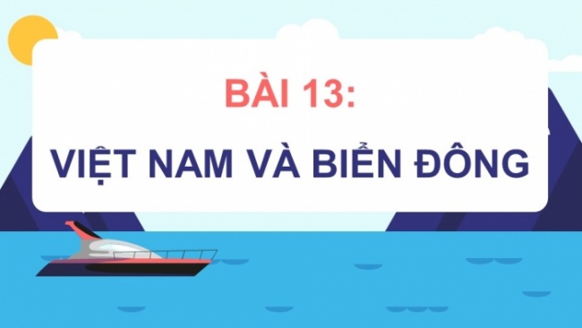 Soạn giáo án điện tử lịch sử 11 CTST Bài 13: Việt Nam và Biển Đông (Phần 2)