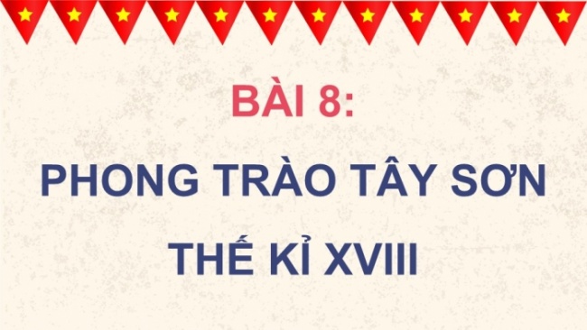 Soạn giáo án điện tử Lịch sử 8 CD Bài 7: Phong trào Tây Sơn thế kỉ XVIII (Phần 2)