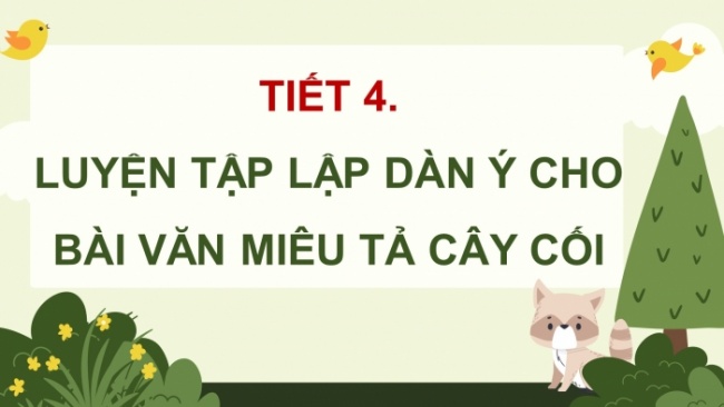 Soạn giáo án điện tử tiếng việt 4 CTST CĐ 6 Bài 1 Viết: Luyện tập lập dàn ý cho bài văn miêu tả cây cối