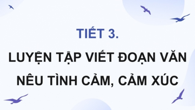 Soạn giáo án điện tử tiếng việt 4 CTST CĐ 6 Bài 6 Viết: Luyện tập viết đoạn văn nêu tình cảm, cảm xúc