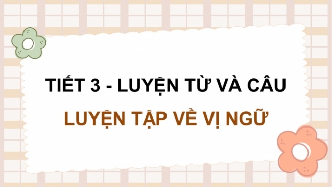 Soạn giáo án điện tử tiếng việt 4 CTST CĐ 5 Bài 7 Luyện từ và câu: Luyện tập về vị ngữ