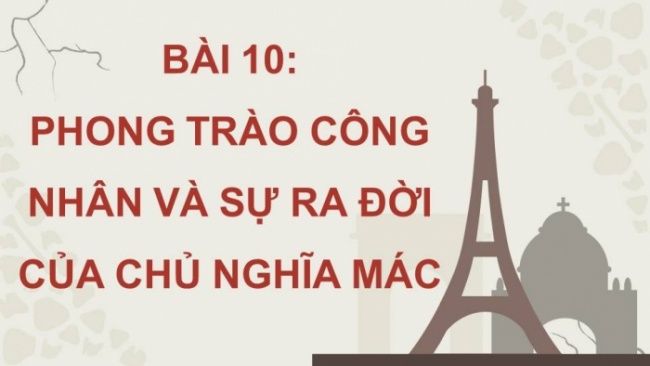 Soạn giáo án điện tử Lịch sử 8 CD Bài 10: Phong trào công nhận và sự ra đời của chủ nghĩa Mác (Phần 2)