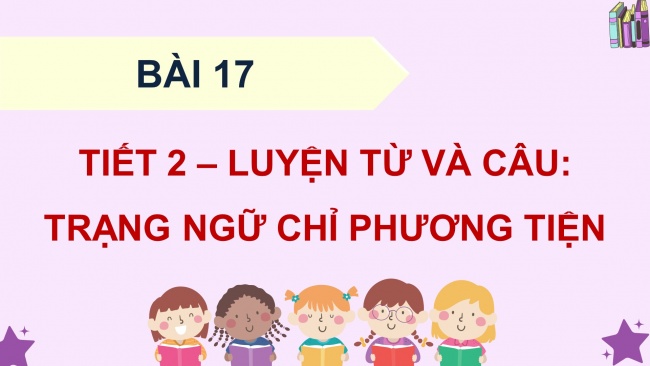 Soạn giáo án điện tử tiếng việt 4 KNTT Bài 17 Luyện từ và câu: Trạng ngữ chỉ phương tiện