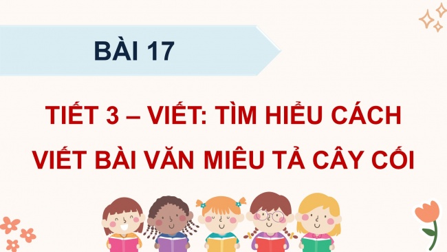 Soạn giáo án điện tử tiếng việt 4 KNTT Bài 17 Viết: Tìm hiểu cách viết bài văn miêu tả cây cối