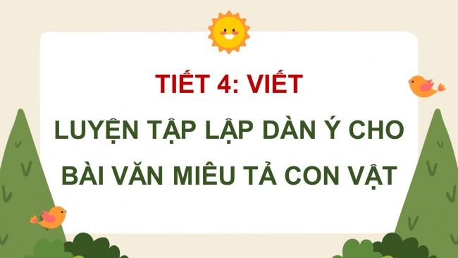 Soạn giáo án điện tử tiếng việt 4 CTST CĐ 8 Bài 1 Viết: Luyện tập lập dàn ý cho bài văn miêu tả con vật