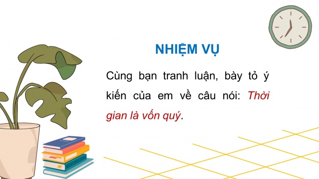 Soạn giáo án điện tử tiếng việt 4 CTST CĐ 8 Bài 2 Nói và nghe: Tranh luận theo chủ đề Thời gian là vốn quý