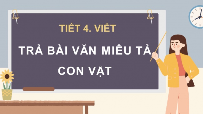 Soạn giáo án điện tử tiếng việt 4 CTST CĐ 8 Bài 6 Viết: Trả bài văn miêu tả con vật