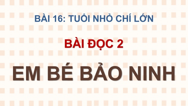 Soạn giáo án điện tử tiếng việt 4 cánh diều Bài 16 Đọc 2: Em bé Bảo Ninh