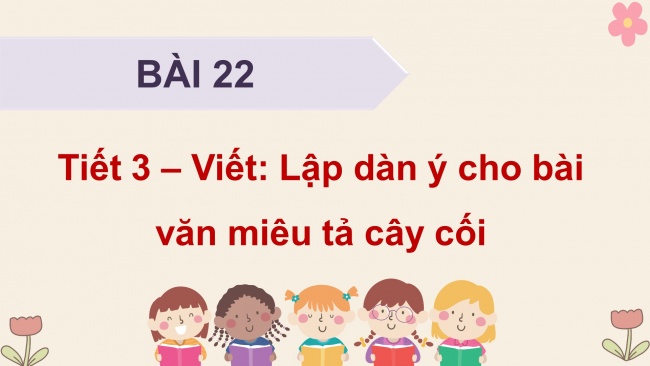 Soạn giáo án điện tử tiếng việt 4 KNTT Bài 22 Viết: Lập dàn ý cho bài văn miêu tả cây cối