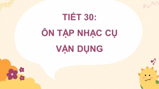 Soạn giáo án điện tử âm nhạc 4 cánh diều Tiết 30: Ôn tập nhạc cụ; Vận dụng