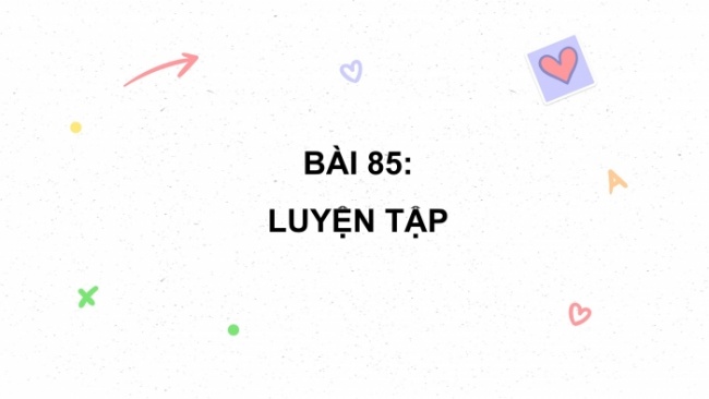 Soạn giáo án điện tử toán 4 cánh diều Bài 85: Luyện tập