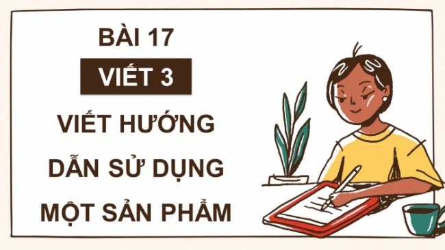 Soạn giáo án điện tử tiếng việt 4 cánh diều Bài 17 Viết 3: Viết hướng dẫn sử dụng một sản phẩm; Nói và nghe 2: Trao đổi: Em đọc sách báo