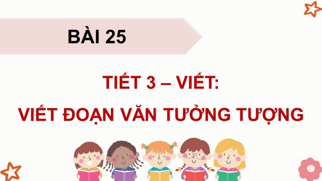 Soạn giáo án điện tử tiếng việt 4 KNTT Bài 25 Viết: Viết đoạn văn tưởng tượng