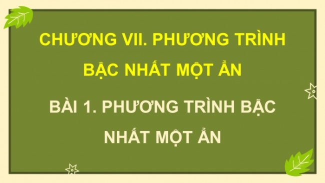 Soạn giáo án điện tử Toán 8 CD Chương 7 Bài 1: Phương trình bậc nhất một ẩn