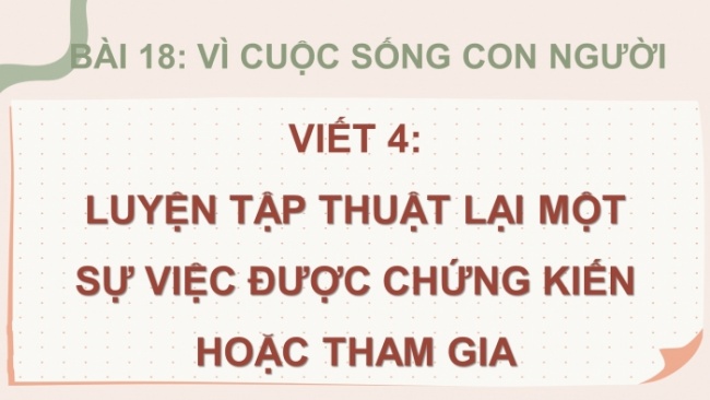 Soạn giáo án điện tử tiếng việt 4 cánh diều Bài 18 Viết 4: Luyện tập thuật lại một sự việc được chứng kiến hoặc tham gia