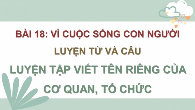 Soạn giáo án điện tử tiếng việt 4 cánh diều Bài 18 Luyện từ và câu 3: Luyện tập viết tên riêng của cơ quan, tổ chức