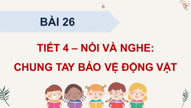 Soạn giáo án điện tử tiếng việt 4 KNTT Bài 26 Nói và nghe: Chung tay bảo vệ động vật