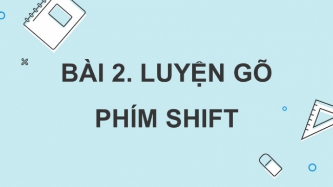 Soạn giáo án điện tử tin học 4 cánh diều Chủ đề lựa chọn 2 bài 2: Luyện gõ phím Shift