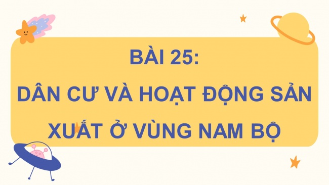 Soạn giáo án điện tử lịch sử và địa lí 4 KNTT Bài 25: Dân cư và hoạt động sản xuất ở vùng Nam Bộ