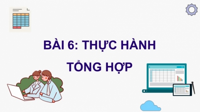 Soạn giáo án điện tử Tin học 8 CD Chủ đề E1 Bài 6: Thực hành tổng hợp