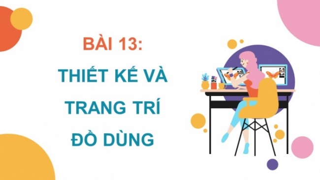 Soạn giáo án điện tử Mĩ thuật 8 CD Bài 13: Thiết kế và trang trí đồ dùng