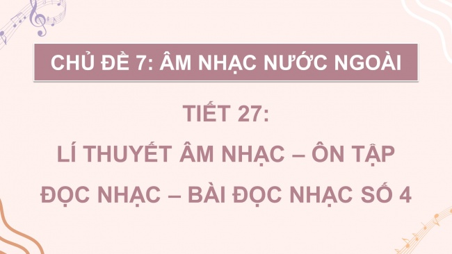 Soạn giáo án điện tử âm nhạc 4 KNTT Tiết 27: Lí thuyết âm nhạc: Ôn tập; Đọc nhạc: Bài số 4