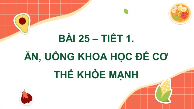 Soạn giáo án điện tử khoa học 4 CTST Bài 25: Ăn, uống khoa học để cơ thể khỏe mạnh