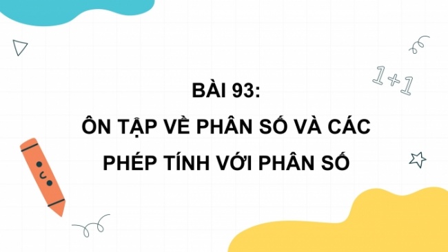 Soạn giáo án điện tử toán 4 cánh diều Bài 93: Ôn tập về phân số và các phép tính với phân số