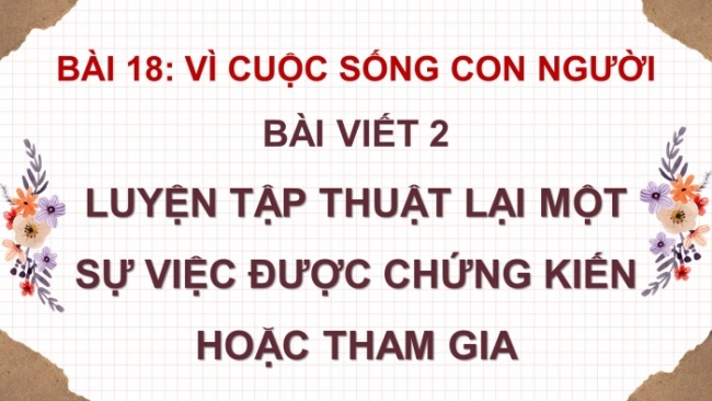 Soạn giáo án điện tử tiếng việt 4 cánh diều Bài 18 Viết 2: Luyện tập thuật lại một sự việc được chứng kiến hoặc tham gia